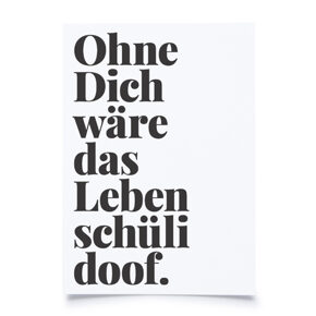 Postcard
"Ohne dich wäre das Leben schüli doof" 